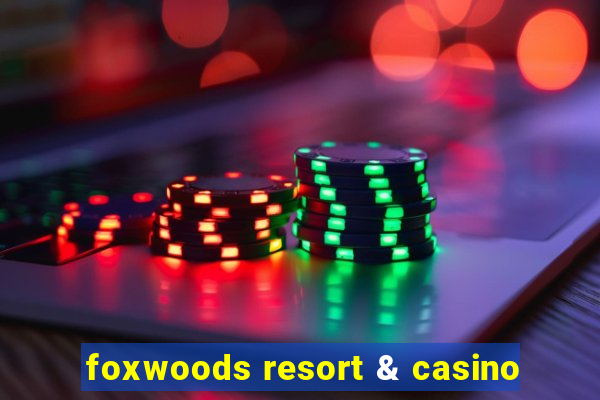 foxwoods resort & casino