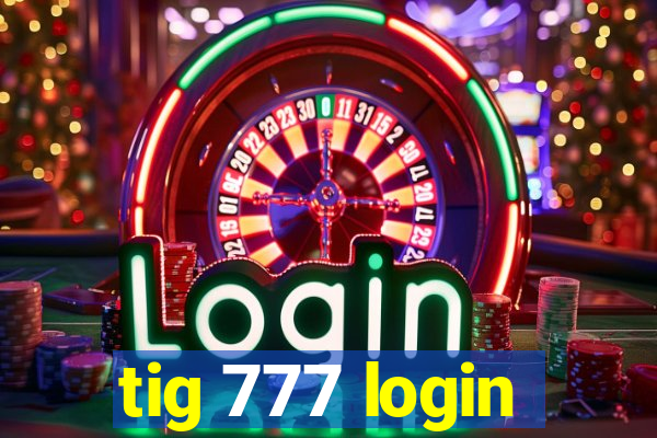 tig 777 login