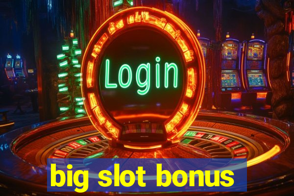 big slot bonus