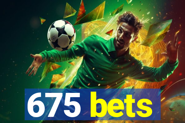 675 bets