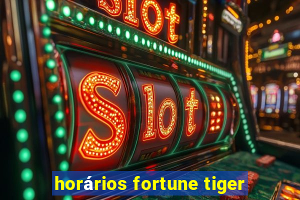 horários fortune tiger