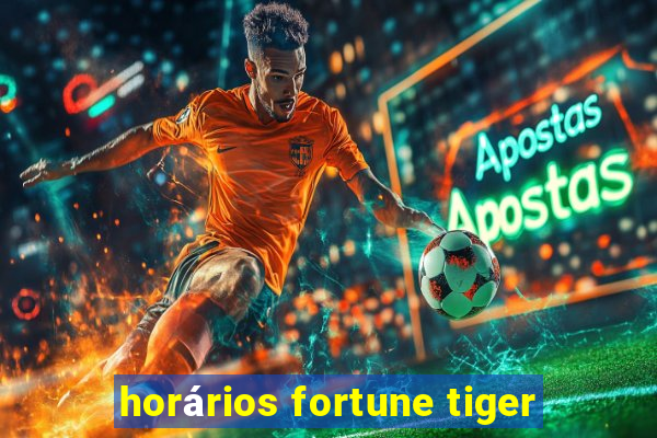 horários fortune tiger