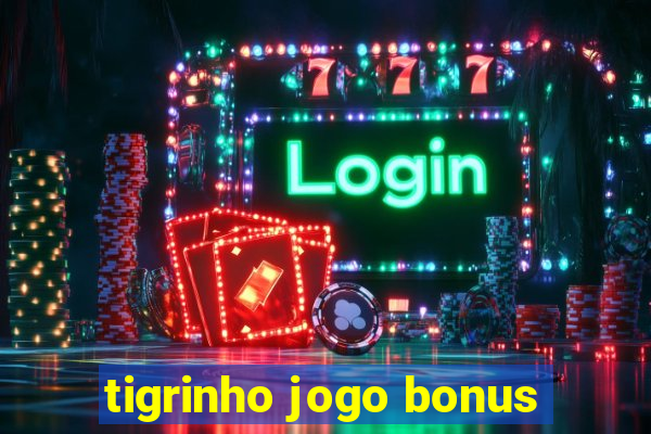 tigrinho jogo bonus