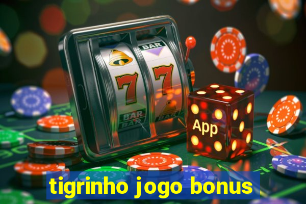 tigrinho jogo bonus