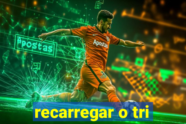 recarregar o tri