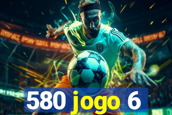 580 jogo 6