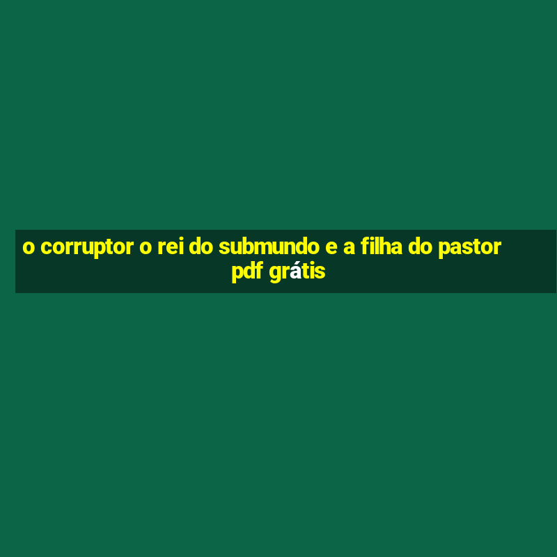 o corruptor o rei do submundo e a filha do pastor pdf grátis