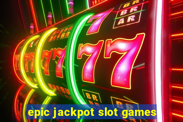 epic jackpot slot games