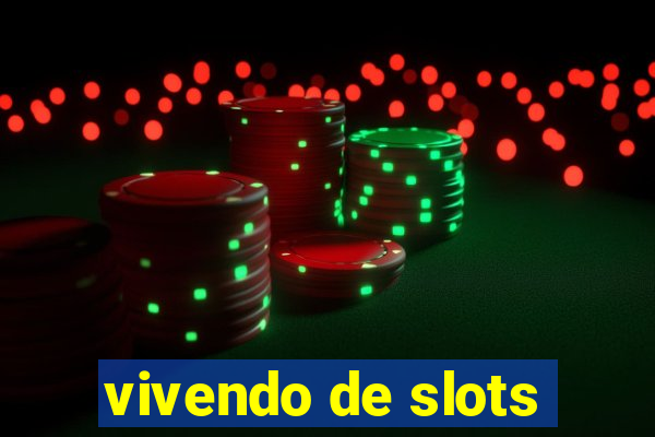 vivendo de slots