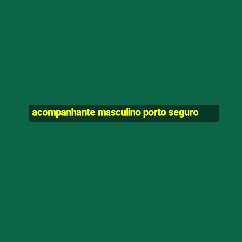 acompanhante masculino porto seguro