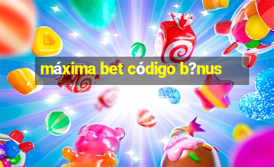 máxima bet código b?nus