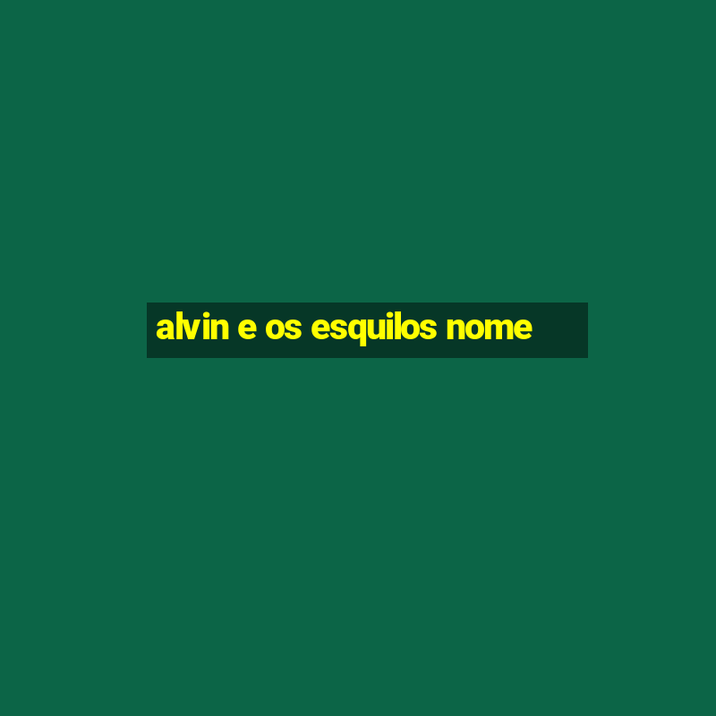 alvin e os esquilos nome