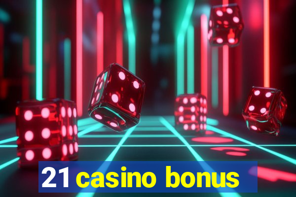 21 casino bonus