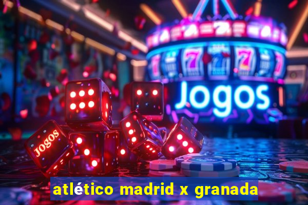 atlético madrid x granada