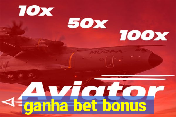 ganha bet bonus