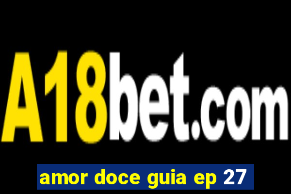 amor doce guia ep 27