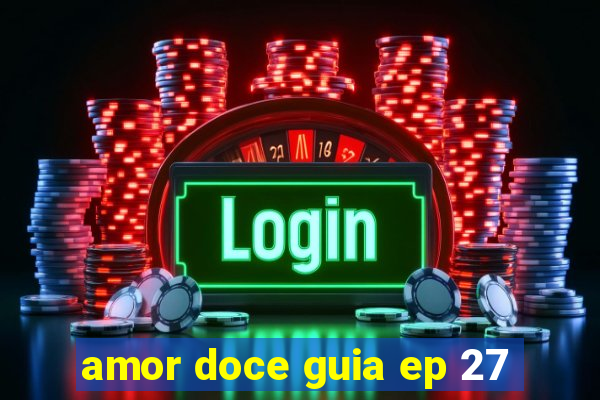 amor doce guia ep 27