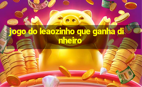 jogo do leaozinho que ganha dinheiro