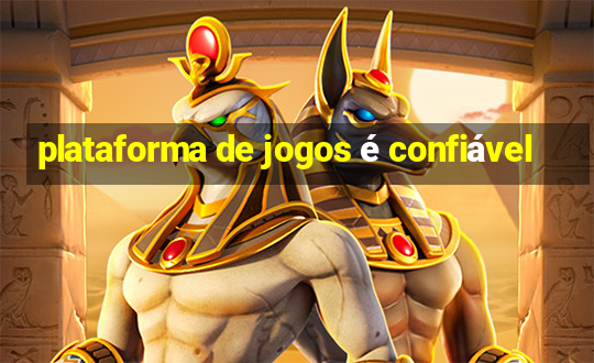 plataforma de jogos é confiável