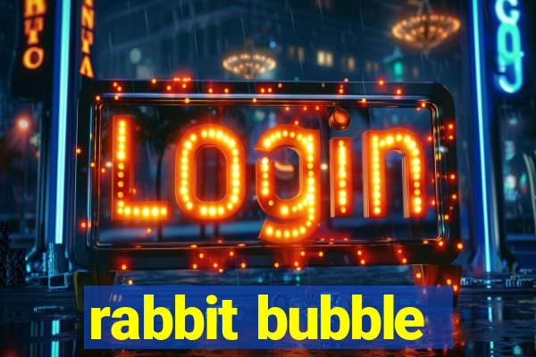 rabbit bubble