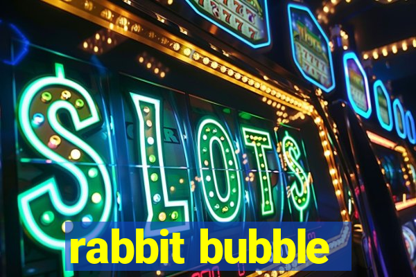 rabbit bubble