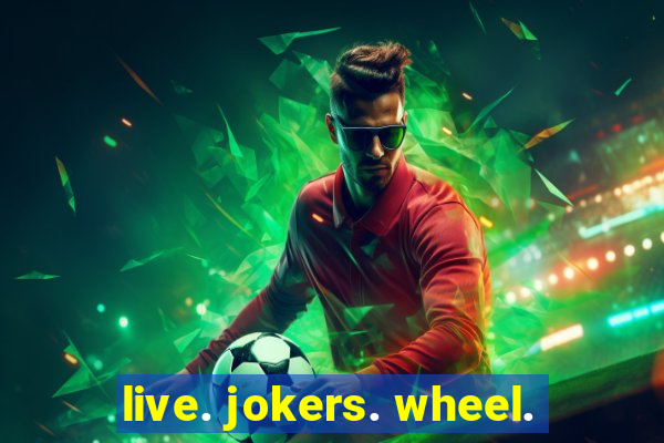 live. jokers. wheel.