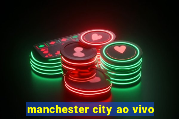 manchester city ao vivo