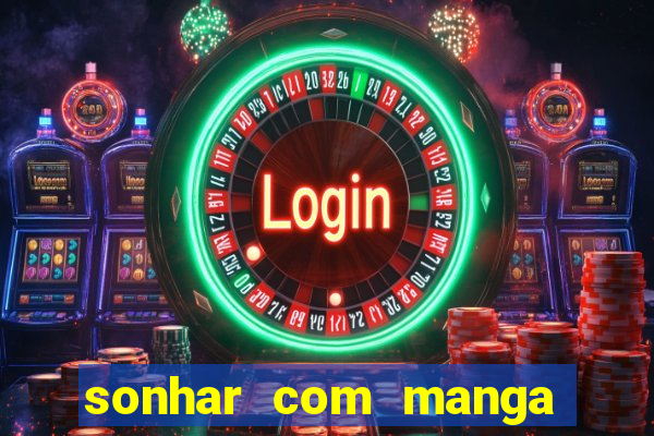 sonhar com manga no jogo do bicho