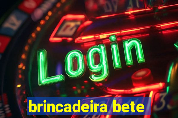 brincadeira bete