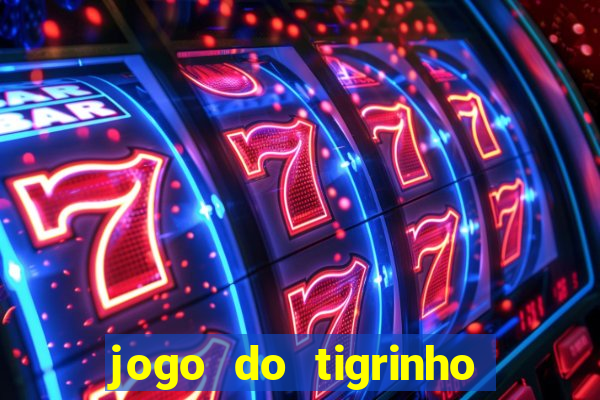 jogo do tigrinho que da dinheiro no cadastro