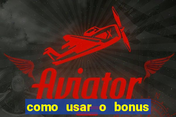 como usar o bonus no vai de bet