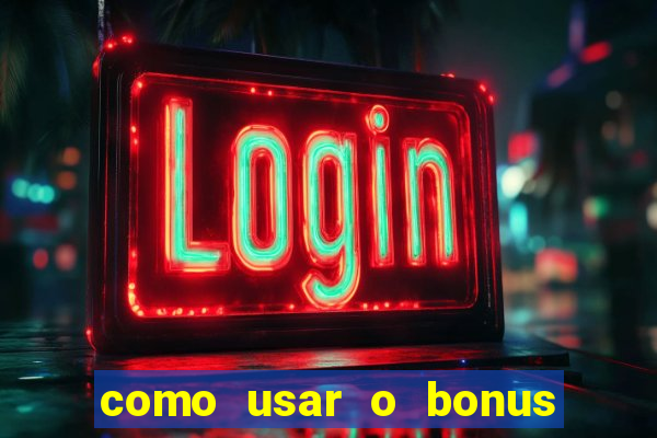 como usar o bonus no vai de bet