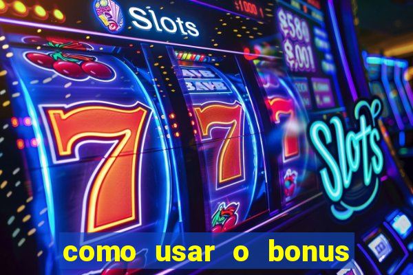 como usar o bonus no vai de bet