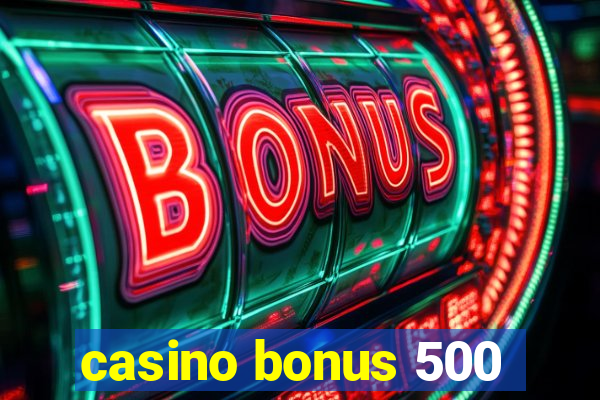 casino bonus 500