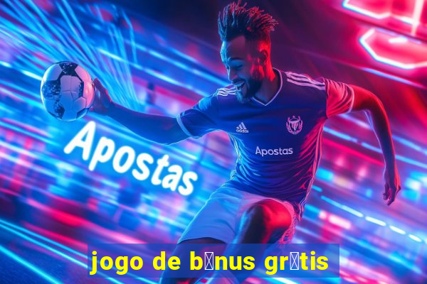 jogo de b么nus gr谩tis