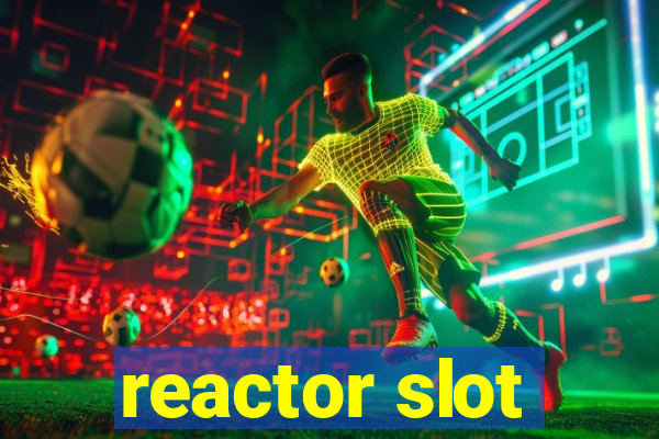 reactor slot