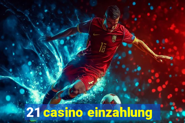 21 casino einzahlung