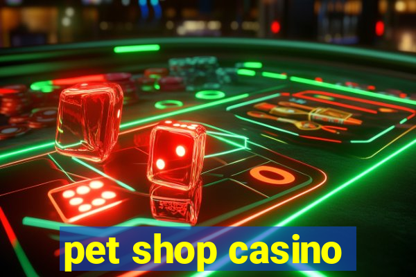 pet shop casino