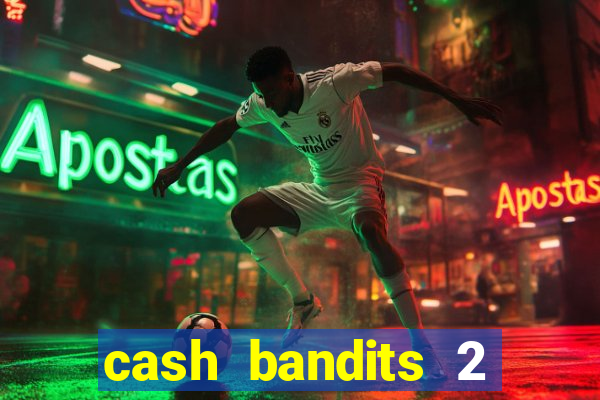 cash bandits 2 slot machine