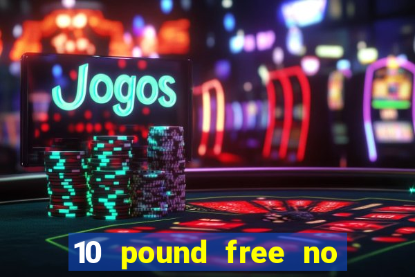 10 pound free no deposit casino uk