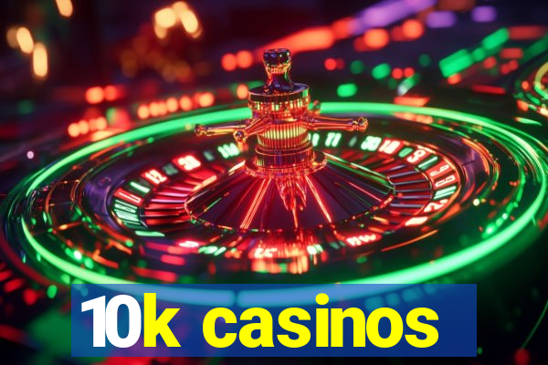 10k casinos