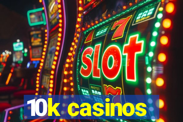 10k casinos