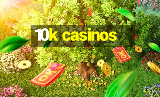 10k casinos