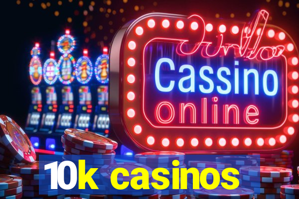 10k casinos