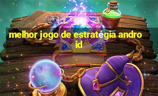 melhor jogo de estratégia android