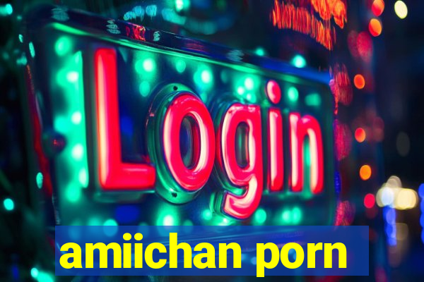 amiichan porn