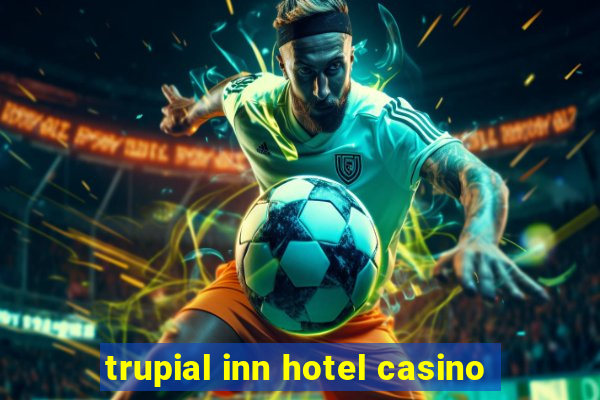 trupial inn hotel casino