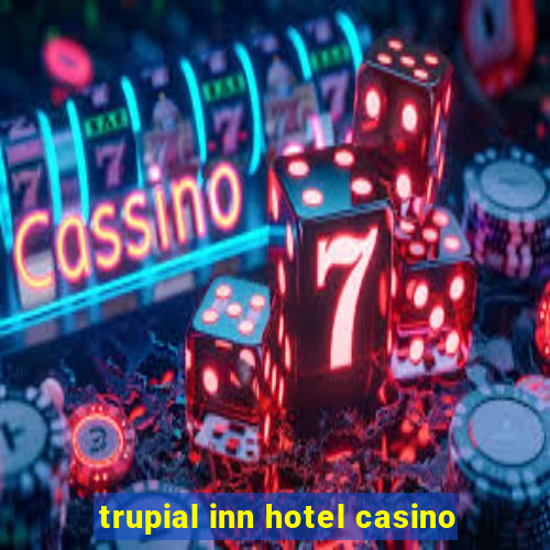 trupial inn hotel casino