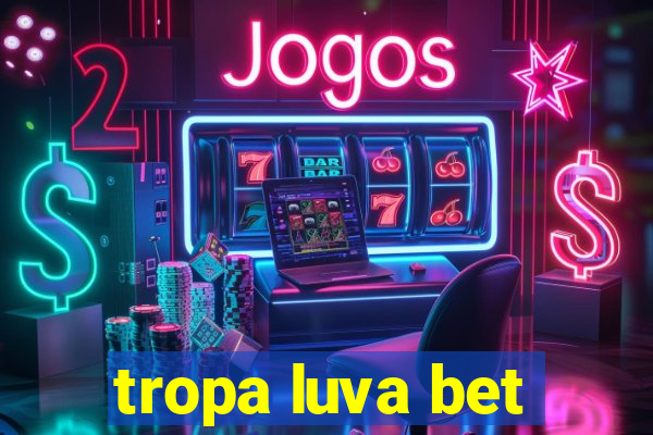 tropa luva bet