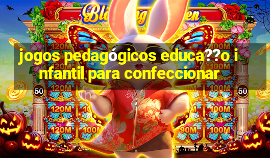 jogos pedagógicos educa??o infantil para confeccionar